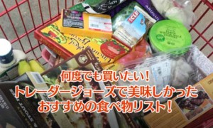 トレーダージョーズで美味しかったおすすめの食べ物